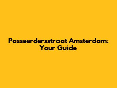 Passeerdersstraat Amsterdam: Your Guide
