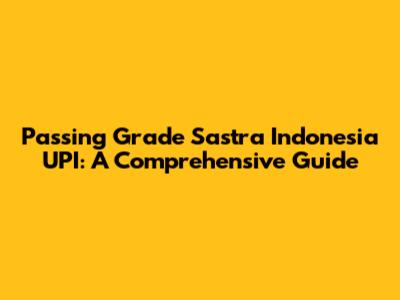 Passing Grade Sastra Indonesia UPI: A Comprehensive Guide
