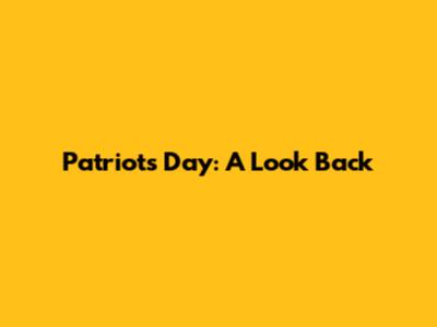 Patriot's Day: A Look Back