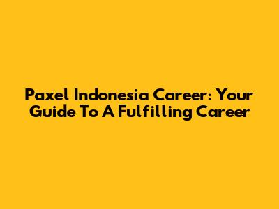 Paxel Indonesia Career: Your Guide To A Fulfilling Career