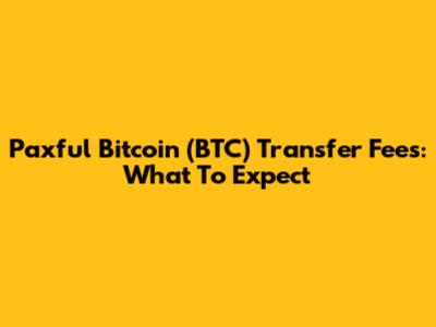 Paxful Bitcoin (BTC) Transfer Fees: What To Expect