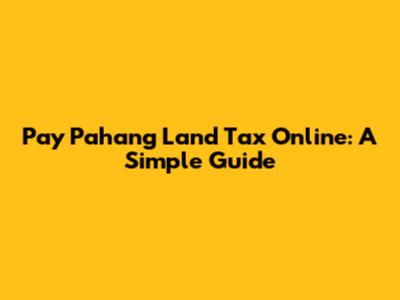 Pay Pahang Land Tax Online: A Simple Guide