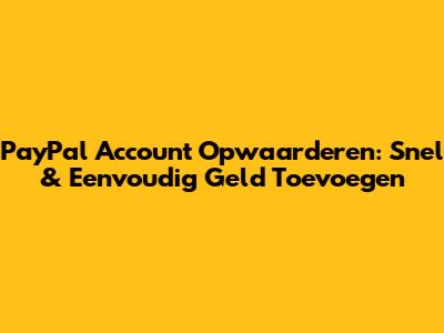 PayPal Account Opwaarderen: Snel & Eenvoudig Geld Toevoegen