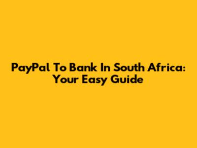 PayPal To Bank In South Africa: Your Easy Guide