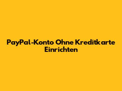 PayPal-Konto Ohne Kreditkarte Einrichten