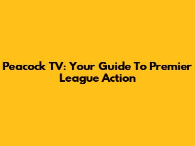 Peacock TV: Your Guide To Premier League Action