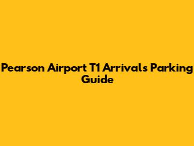 Pearson Airport T1 Arrivals Parking Guide