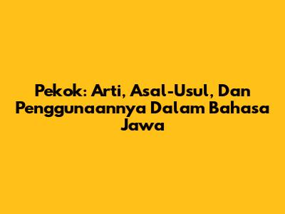 Pekok: Arti, Asal-Usul, Dan Penggunaannya Dalam Bahasa Jawa