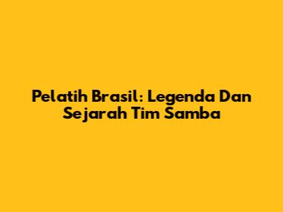 Pelatih Brasil: Legenda Dan Sejarah Tim Samba