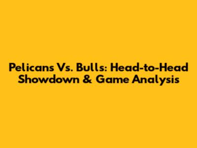 Pelicans Vs. Bulls: Head-to-Head Showdown & Game Analysis