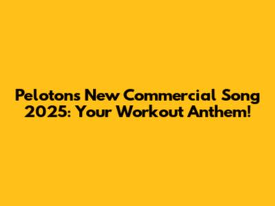 Peloton's New Commercial Song 2025: Your Workout Anthem!