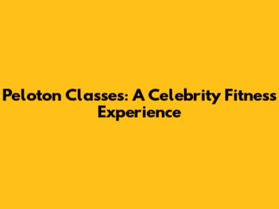 Peloton Classes: A Celebrity Fitness Experience