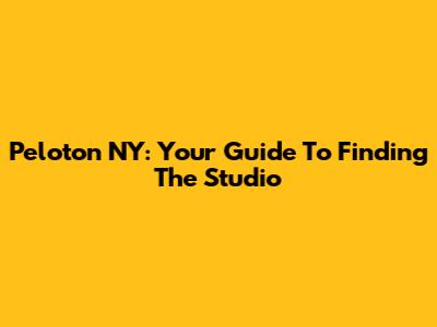 Peloton NY: Your Guide To Finding The Studio