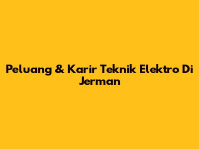Peluang & Karir Teknik Elektro Di Jerman
