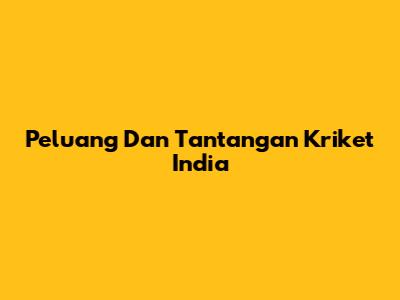Peluang Dan Tantangan Kriket India