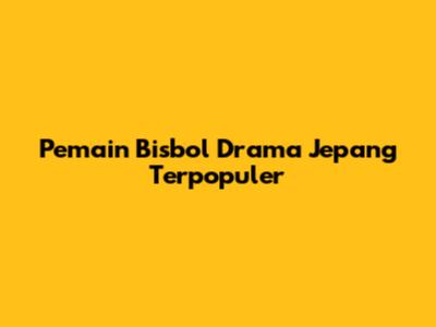 Pemain Bisbol Drama Jepang Terpopuler