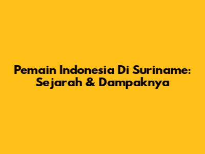Pemain Indonesia Di Suriname: Sejarah & Dampaknya
