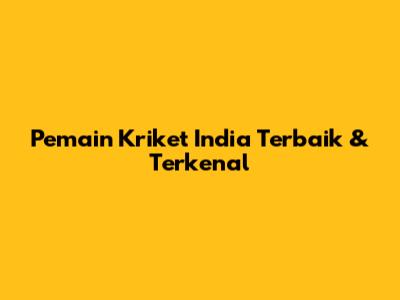 Pemain Kriket India Terbaik & Terkenal