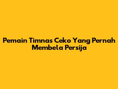 Pemain Timnas Ceko Yang Pernah Membela Persija