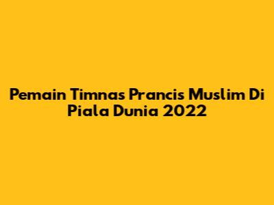 Pemain Timnas Prancis Muslim Di Piala Dunia 2022