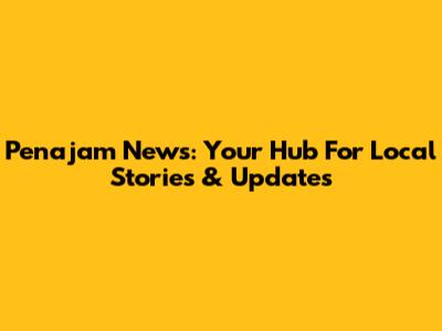 Penajam News: Your Hub For Local Stories & Updates