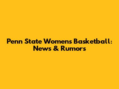 Penn State Women's Basketball: News & Rumors