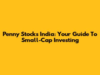 Penny Stocks India: Your Guide To Small-Cap Investing