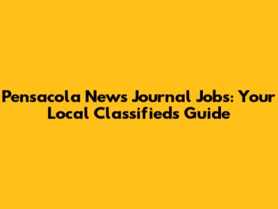 Pensacola News Journal Jobs: Your Local Classifieds Guide
