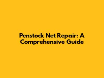Penstock Net Repair: A Comprehensive Guide
