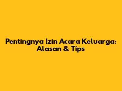 Pentingnya Izin Acara Keluarga: Alasan & Tips
