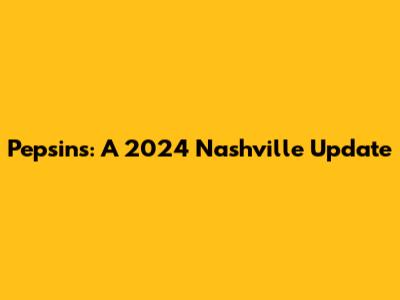 Pepsins: A 2024 Nashville Update