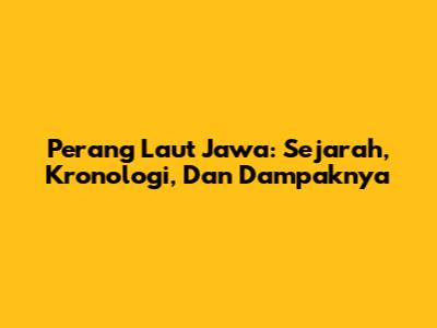 Perang Laut Jawa: Sejarah, Kronologi, Dan Dampaknya