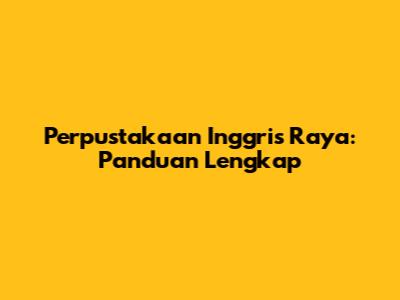 Perpustakaan Inggris Raya: Panduan Lengkap