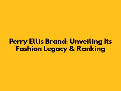 Perry Ellis Brand: Unveiling Its Fashion Legacy & Ranking