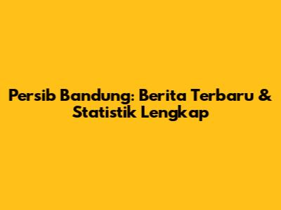 Persib Bandung: Berita Terbaru & Statistik Lengkap