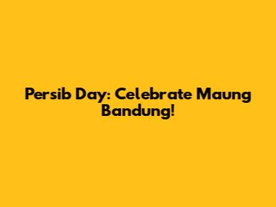 Persib Day: Celebrate Maung Bandung!