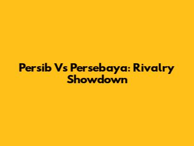 Persib Vs Persebaya: Rivalry Showdown