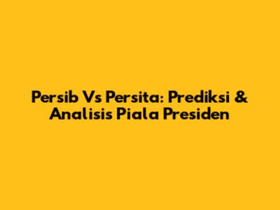 Persib Vs Persita: Prediksi & Analisis Piala Presiden