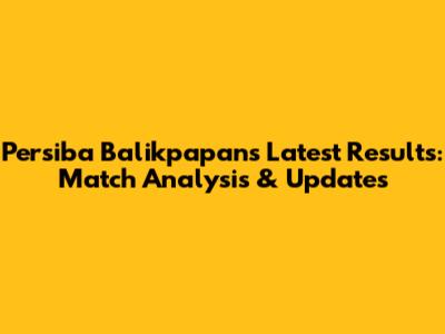 Persiba Balikpapan's Latest Results: Match Analysis & Updates