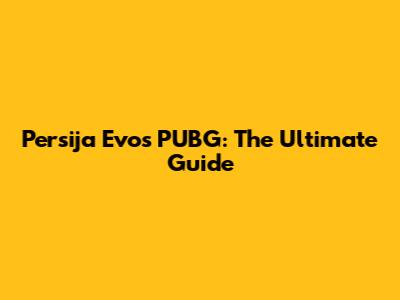 Persija Evos PUBG: The Ultimate Guide