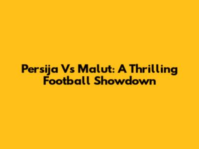 Persija Vs Malut: A Thrilling Football Showdown