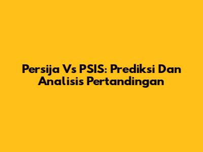 Persija Vs PSIS: Prediksi Dan Analisis Pertandingan