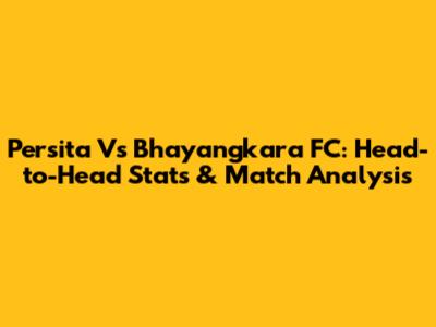 Persita Vs Bhayangkara FC: Head-to-Head Stats & Match Analysis