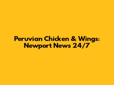 Peruvian Chicken & Wings: Newport News 24/7