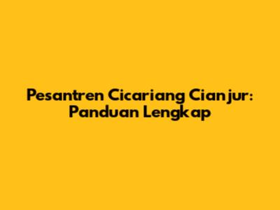 Pesantren Cicariang Cianjur: Panduan Lengkap