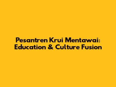 Pesantren Krui Mentawai: Education & Culture Fusion