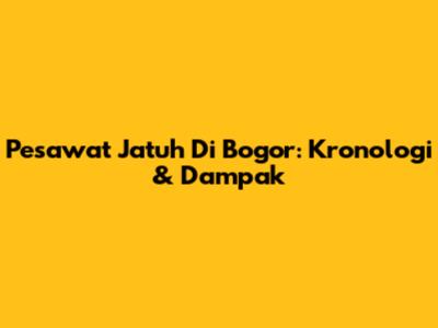 Pesawat Jatuh Di Bogor: Kronologi & Dampak