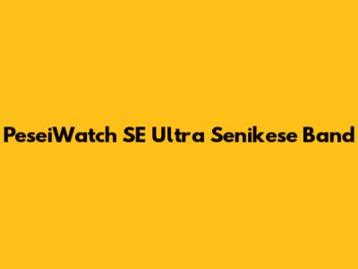 PeseiWatch SE Ultra Senikese Band