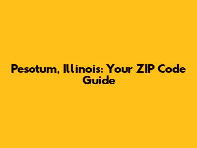 Pesotum, Illinois: Your ZIP Code Guide
