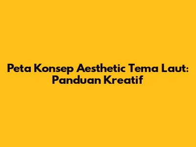 Peta Konsep Aesthetic Tema Laut: Panduan Kreatif